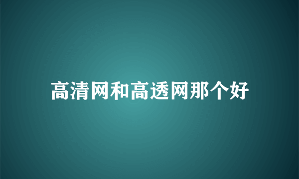 高清网和高透网那个好