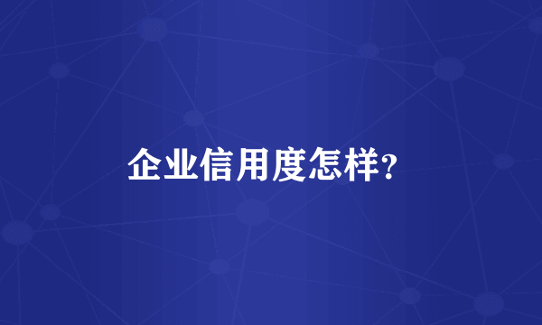 企业信用度怎样？