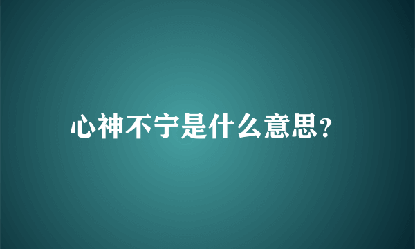 心神不宁是什么意思？