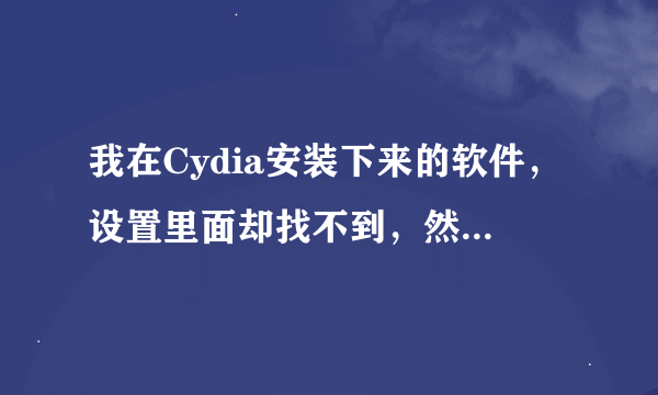 我在Cydia安装下来的软件，设置里面却找不到，然后把preferenceLoader安装下来，设