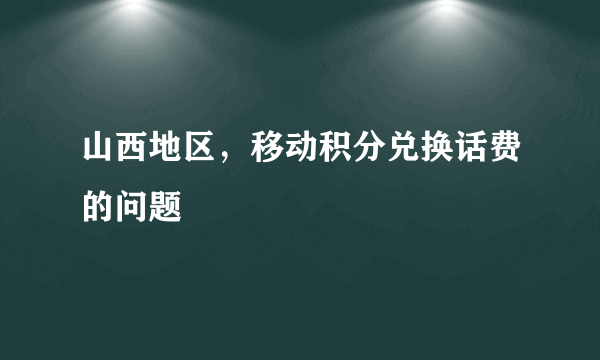 山西地区，移动积分兑换话费的问题