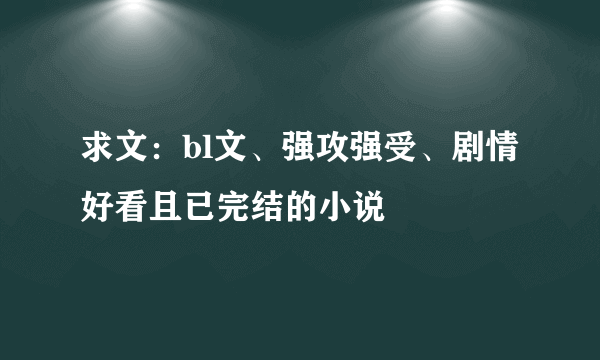 求文：bl文、强攻强受、剧情好看且已完结的小说