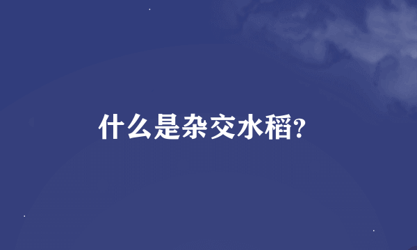 什么是杂交水稻？