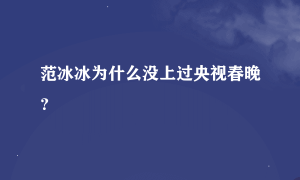 范冰冰为什么没上过央视春晚？