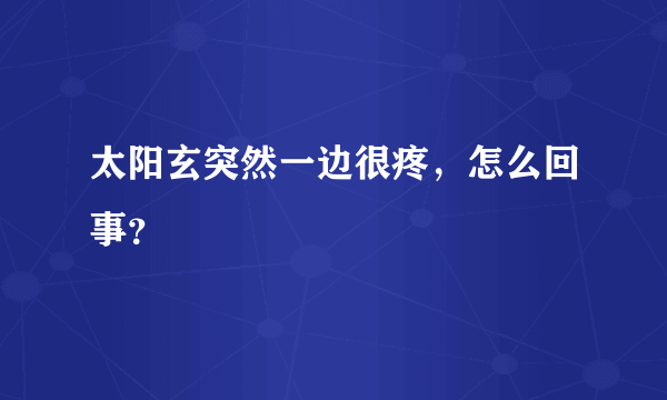 太阳玄突然一边很疼，怎么回事？