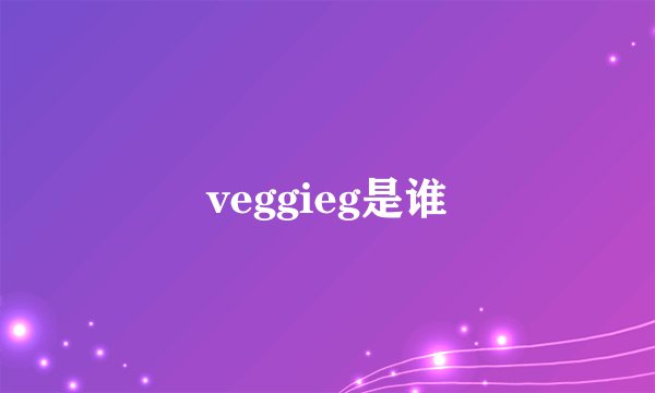 veggieg是谁