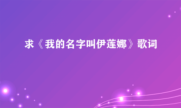 求《我的名字叫伊莲娜》歌词