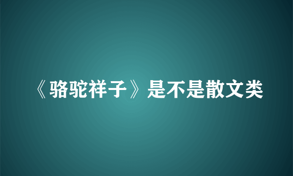 《骆驼祥子》是不是散文类