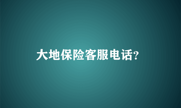 大地保险客服电话？