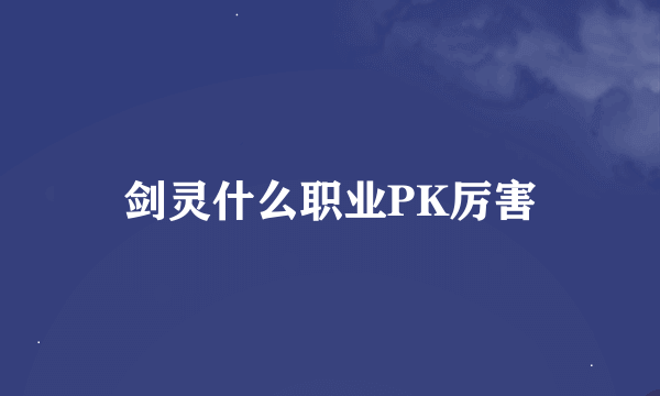 剑灵什么职业PK厉害