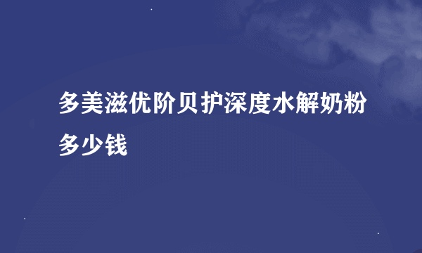 多美滋优阶贝护深度水解奶粉多少钱