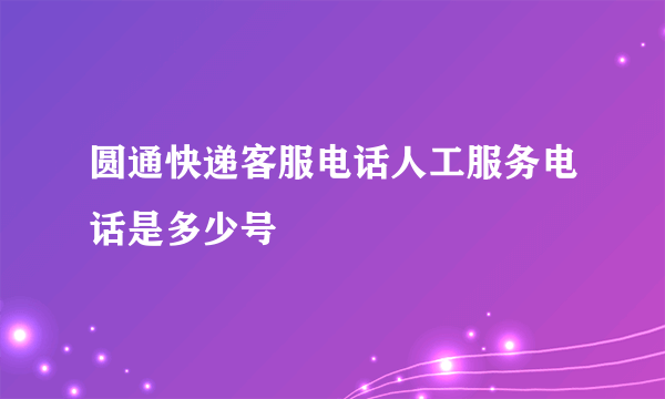 圆通快递客服电话人工服务电话是多少号