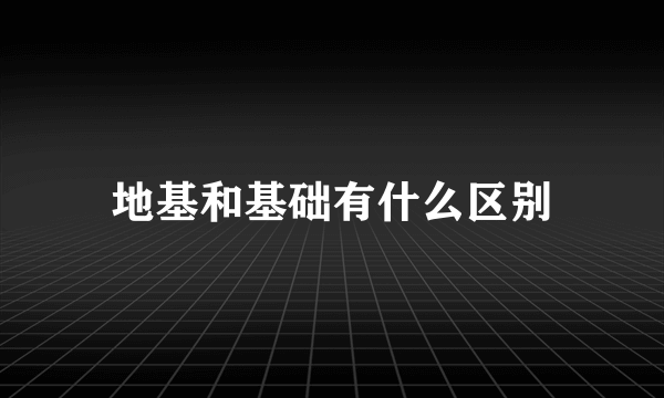 地基和基础有什么区别