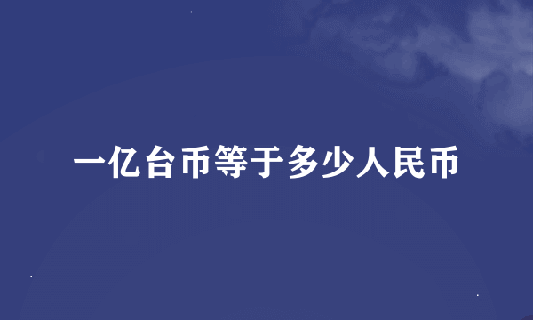 一亿台币等于多少人民币