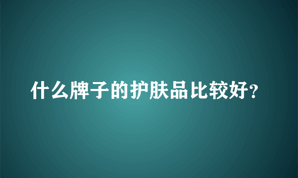 什么牌子的护肤品比较好？