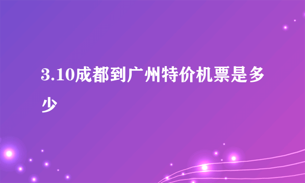 3.10成都到广州特价机票是多少