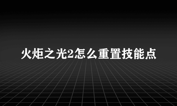 火炬之光2怎么重置技能点