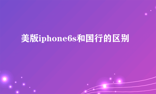 美版iphone6s和国行的区别