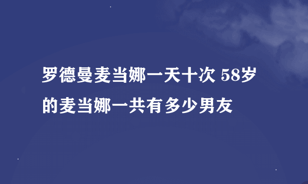 罗德曼麦当娜一天十次 58岁的麦当娜一共有多少男友