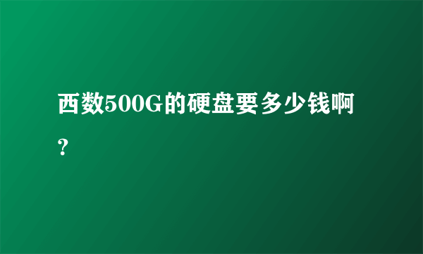 西数500G的硬盘要多少钱啊？