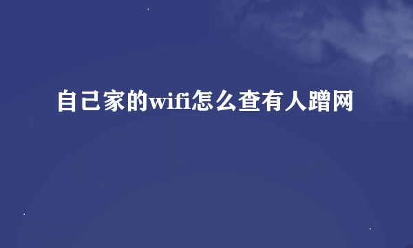 自己家的wifi怎么查有人蹭网