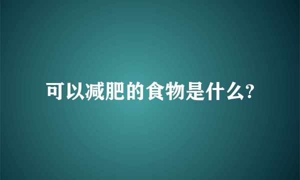 可以减肥的食物是什么?