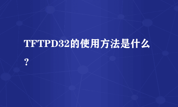 TFTPD32的使用方法是什么？