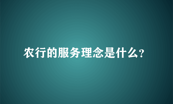 农行的服务理念是什么？