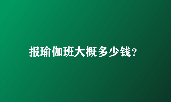 报瑜伽班大概多少钱？