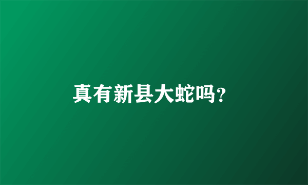 真有新县大蛇吗？