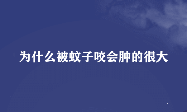 为什么被蚊子咬会肿的很大