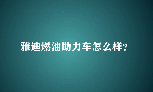 雅迪燃油助力车怎么样？