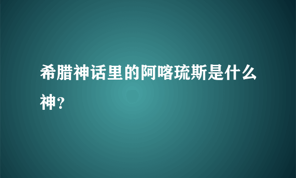 希腊神话里的阿喀琉斯是什么神？