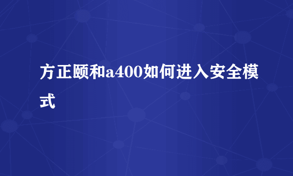 方正颐和a400如何进入安全模式