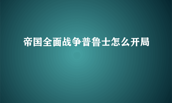 帝国全面战争普鲁士怎么开局