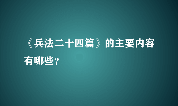 《兵法二十四篇》的主要内容有哪些？