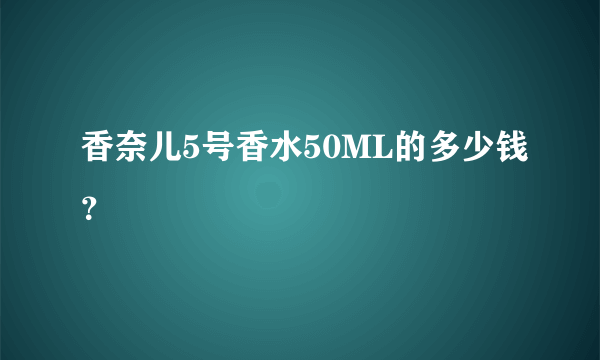 香奈儿5号香水50ML的多少钱？