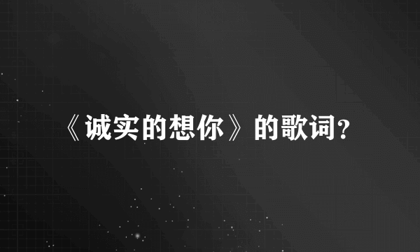 《诚实的想你》的歌词？