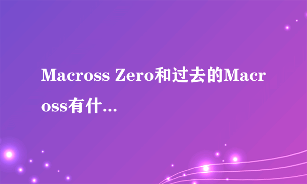 Macross Zero和过去的Macross有什么关系么？