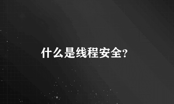 什么是线程安全？