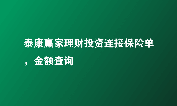 泰康赢家理财投资连接保险单，金额查询