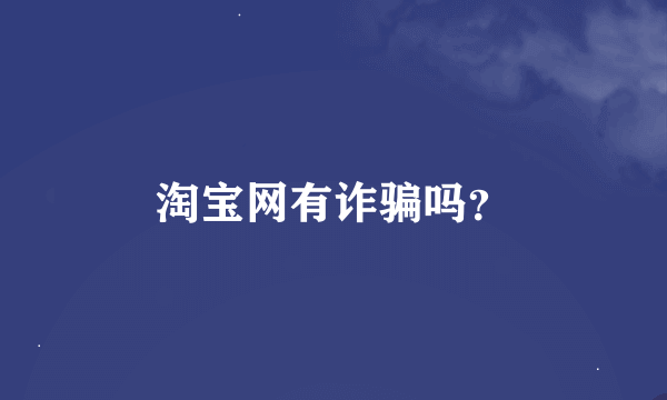 淘宝网有诈骗吗？