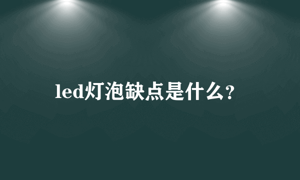 led灯泡缺点是什么？