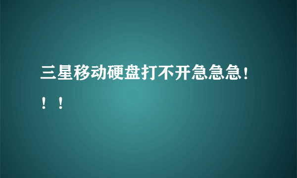 三星移动硬盘打不开急急急！！！