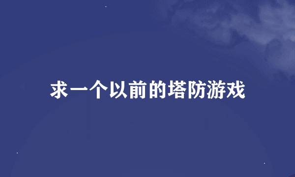 求一个以前的塔防游戏