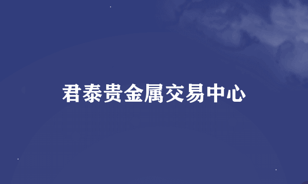 君泰贵金属交易中心