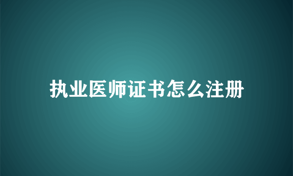 执业医师证书怎么注册