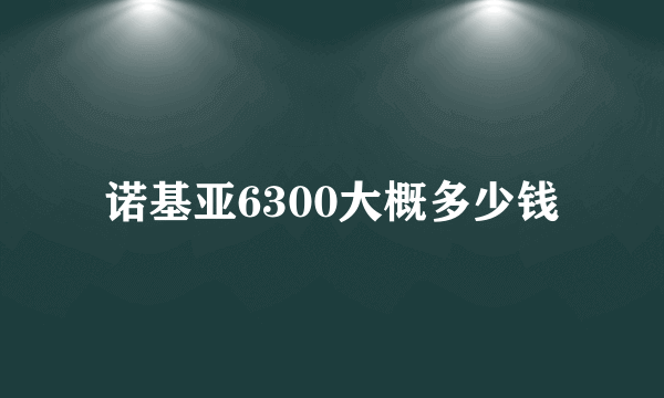 诺基亚6300大概多少钱