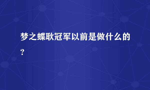 梦之蝶耿冠军以前是做什么的？