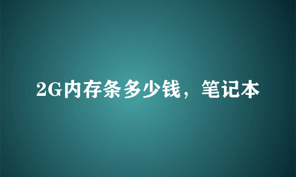 2G内存条多少钱，笔记本